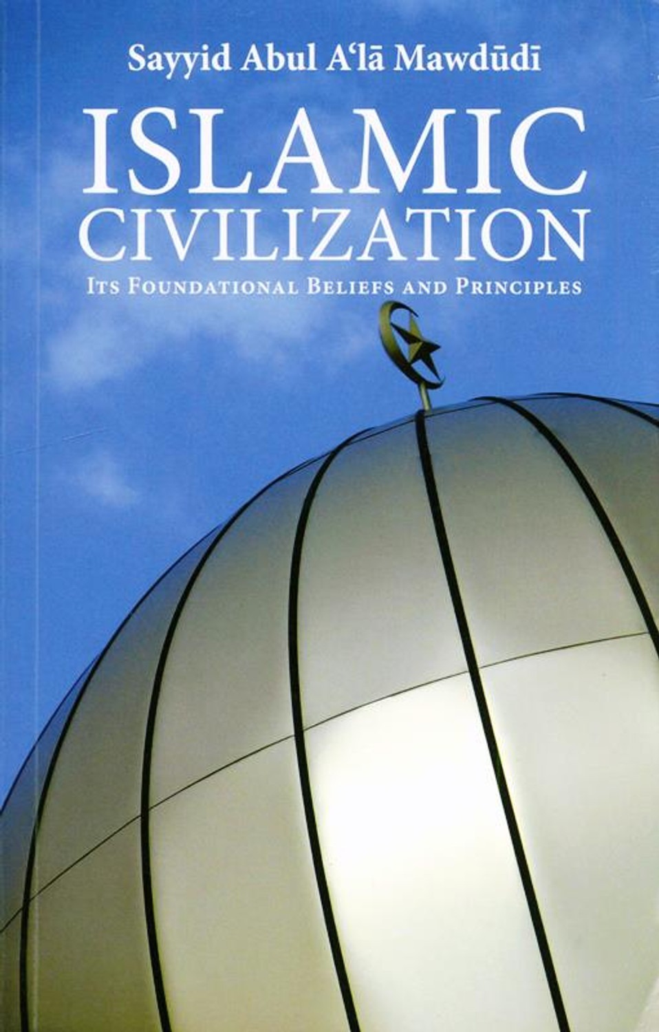CG5-4 Islamic Civilization: Its Foundational Beliefs and Principles by Sayed Abdul Ala Maududi